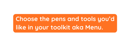 Choose the pens and tools you d like in your toolkit aka Menu