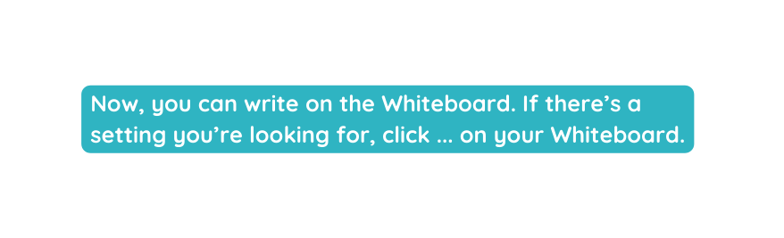 Now you can write on the Whiteboard If there s a setting you re looking for click on your Whiteboard