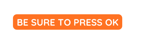 BE SURE TO PRESS OK