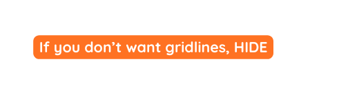 If you don t want gridlines HIDE