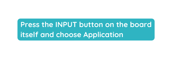 Press the INPUT button on the board itself and choose Application